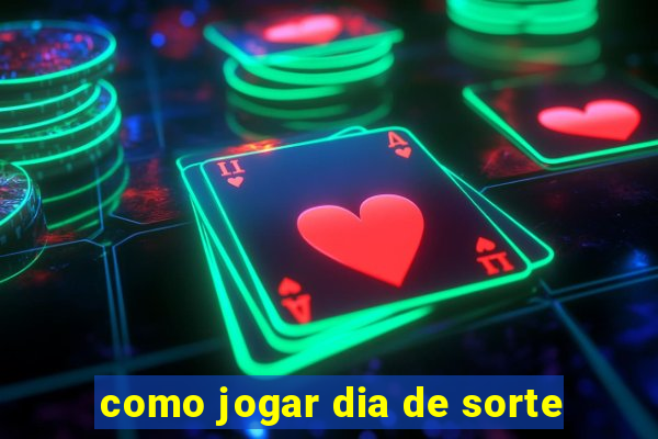 como jogar dia de sorte